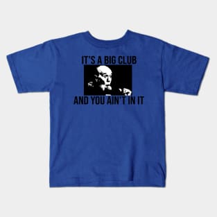 Its a big club... and you ain't in it shirt Kids T-Shirt